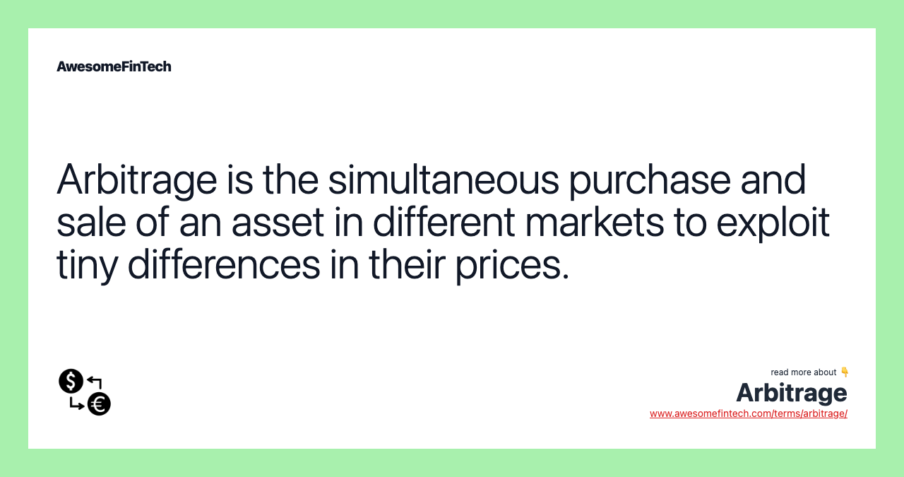 Arbitrage is the simultaneous purchase and sale of an asset in different markets to exploit tiny differences in their prices.