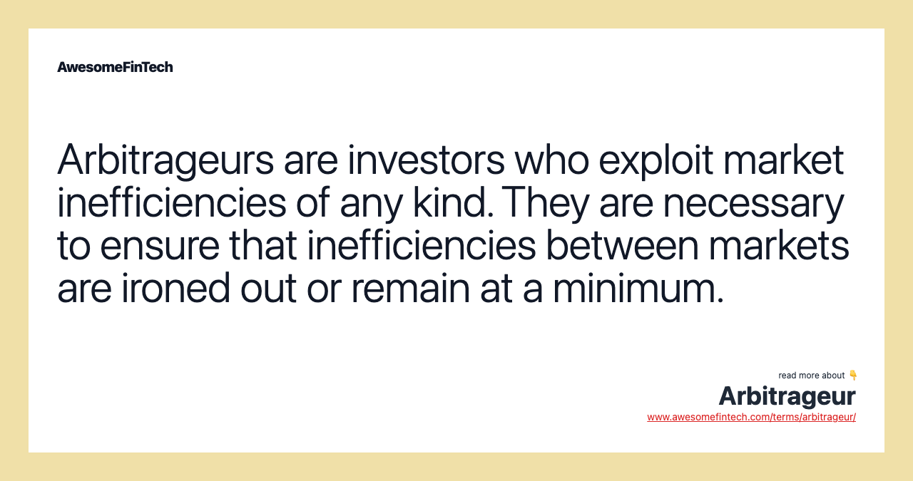Arbitrageurs are investors who exploit market inefficiencies of any kind. They are necessary to ensure that inefficiencies between markets are ironed out or remain at a minimum.