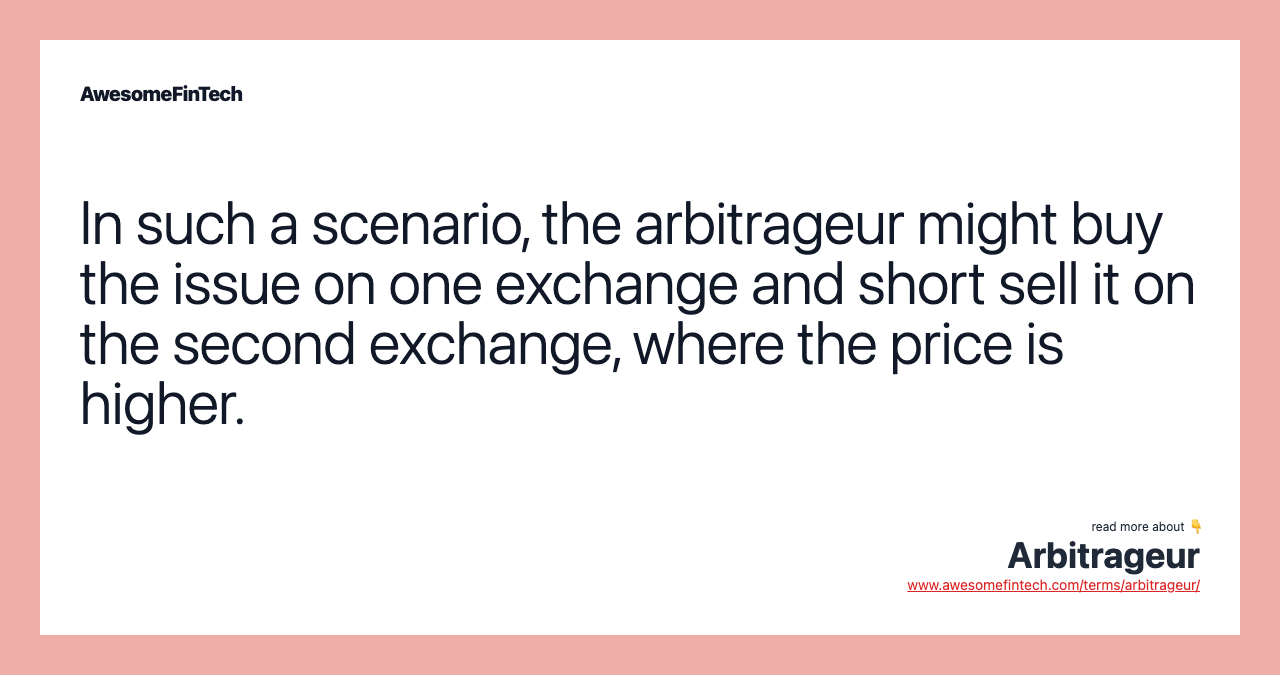 In such a scenario, the arbitrageur might buy the issue on one exchange and short sell it on the second exchange, where the price is higher.