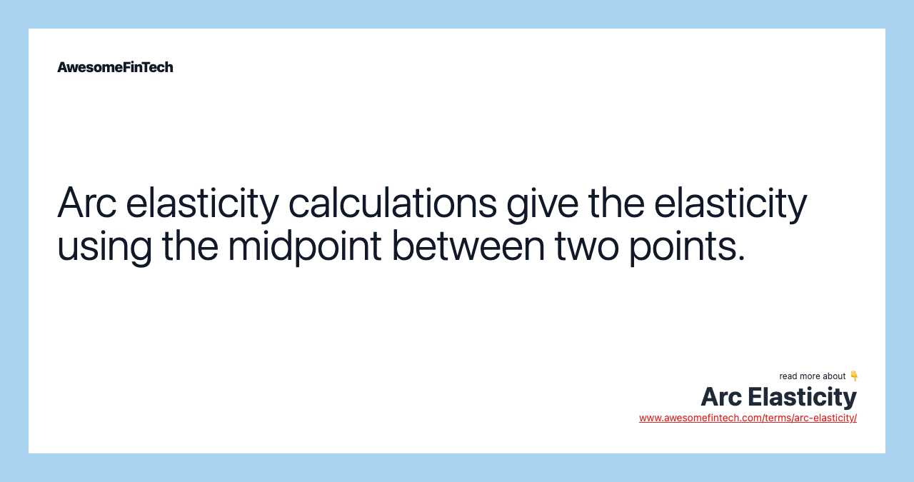 Arc elasticity calculations give the elasticity using the midpoint between two points.
