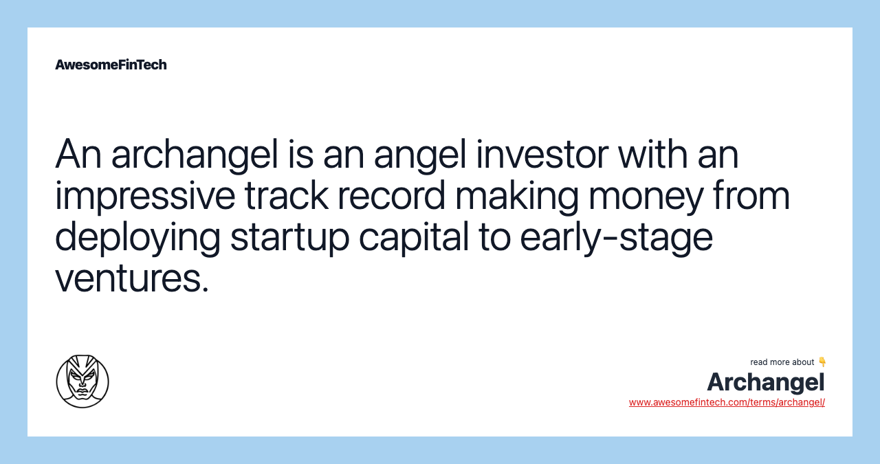 An archangel is an angel investor with an impressive track record making money from deploying startup capital to early-stage ventures.