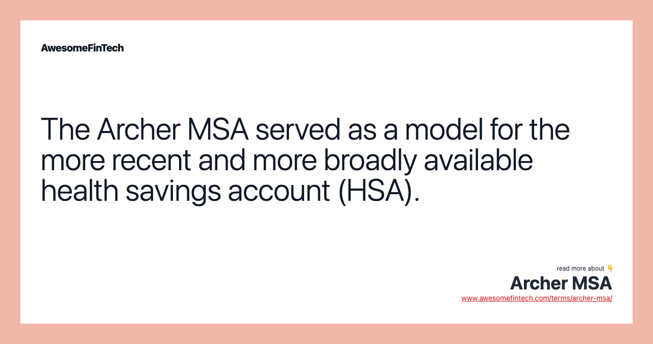 The Archer MSA served as a model for the more recent and more broadly available health savings account (HSA).