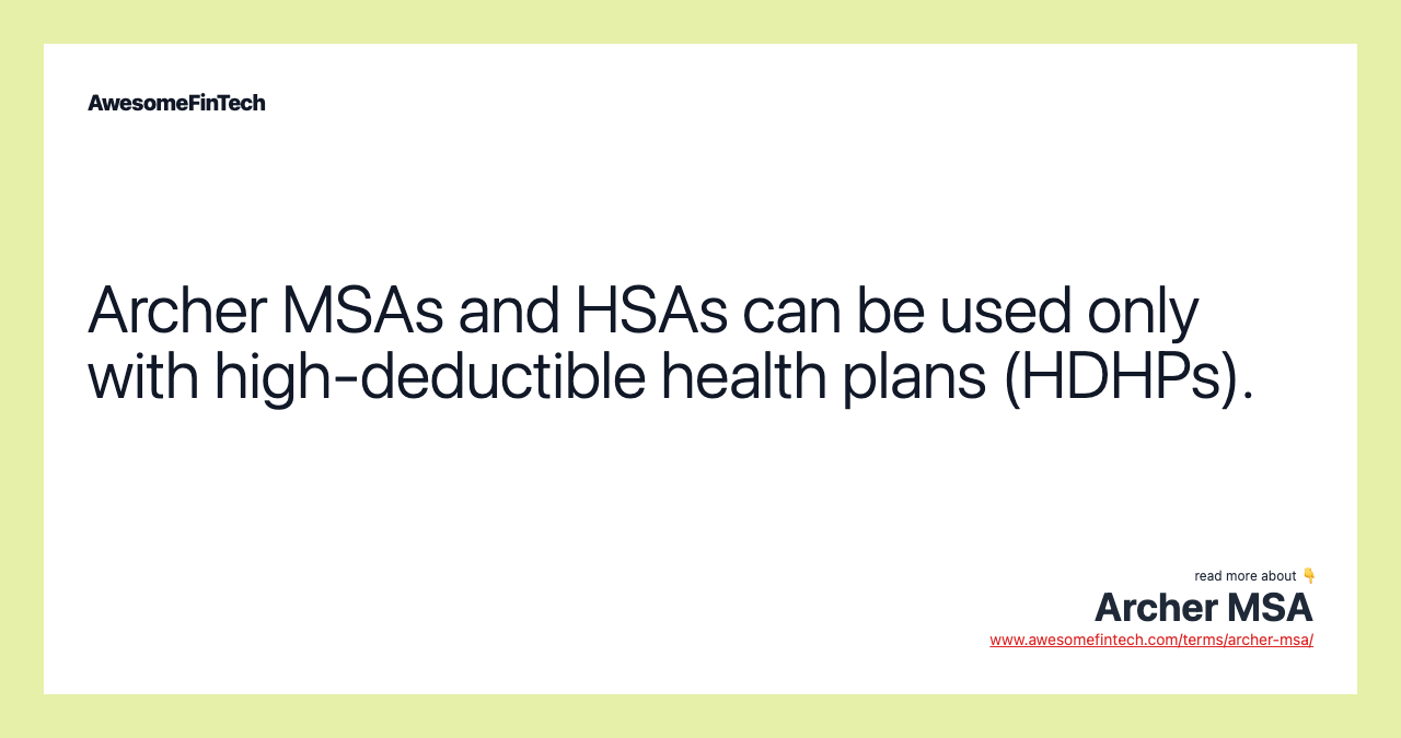 Archer MSAs and HSAs can be used only with high-deductible health plans (HDHPs).