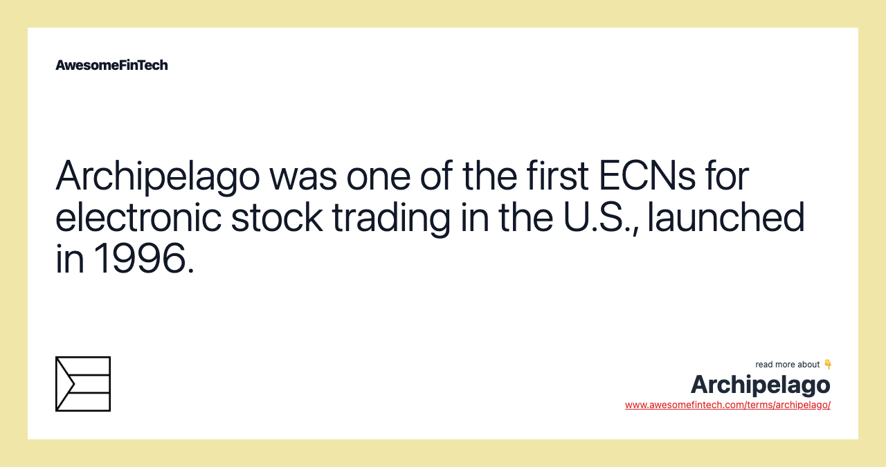 Archipelago was one of the first ECNs for electronic stock trading in the U.S., launched in 1996.