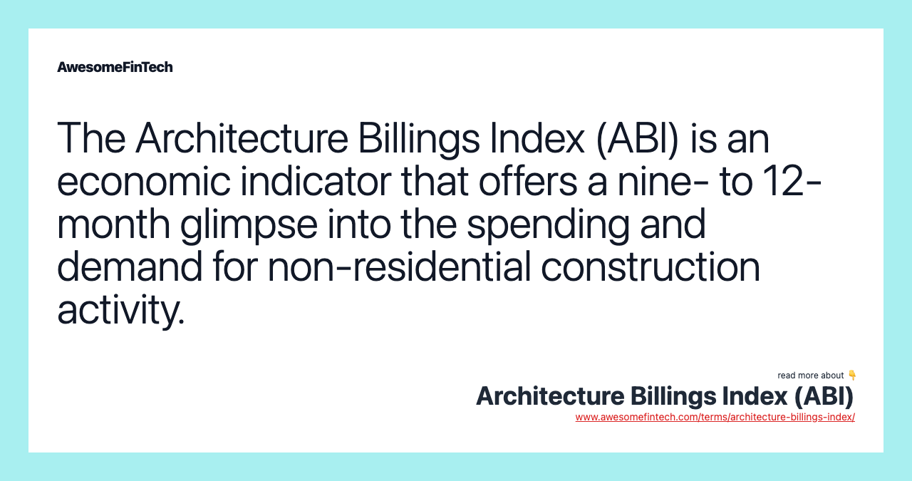 The Architecture Billings Index (ABI) is an economic indicator that offers a nine- to 12-month glimpse into the spending and demand for non-residential construction activity.