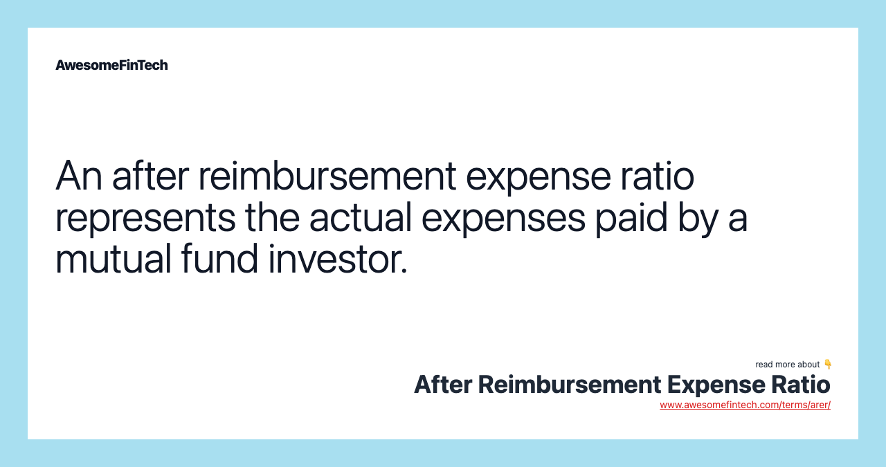 An after reimbursement expense ratio represents the actual expenses paid by a mutual fund investor.