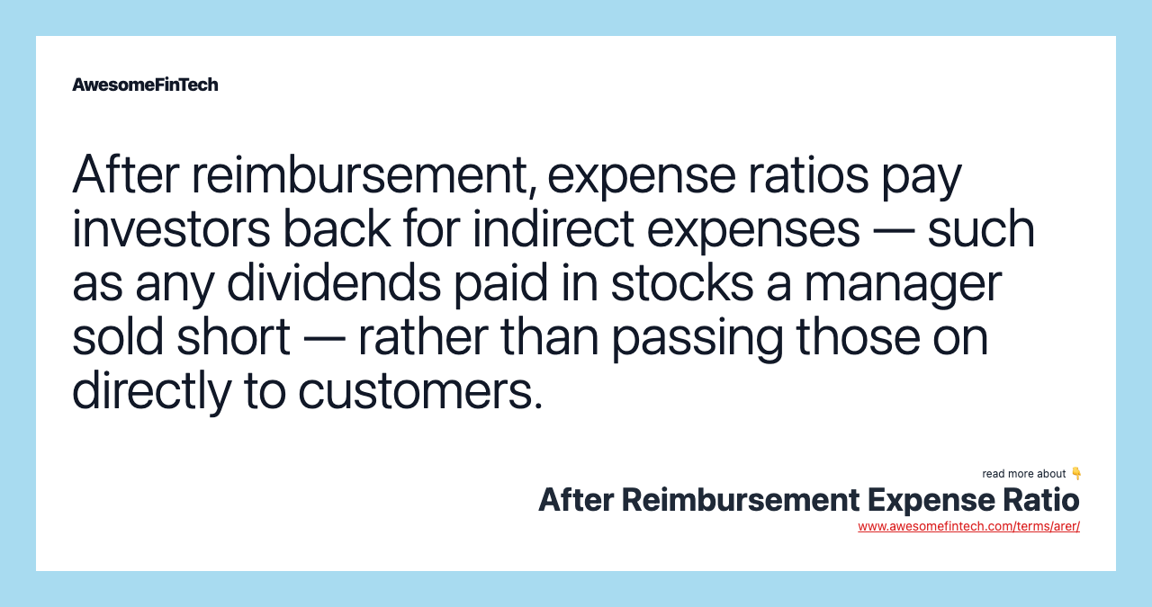 After reimbursement, expense ratios pay investors back for indirect expenses — such as any dividends paid in stocks a manager sold short — rather than passing those on directly to customers.