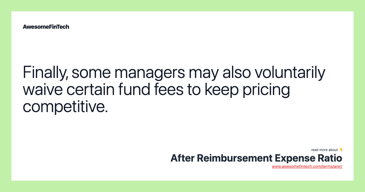 Finally, some managers may also voluntarily waive certain fund fees to keep pricing competitive.