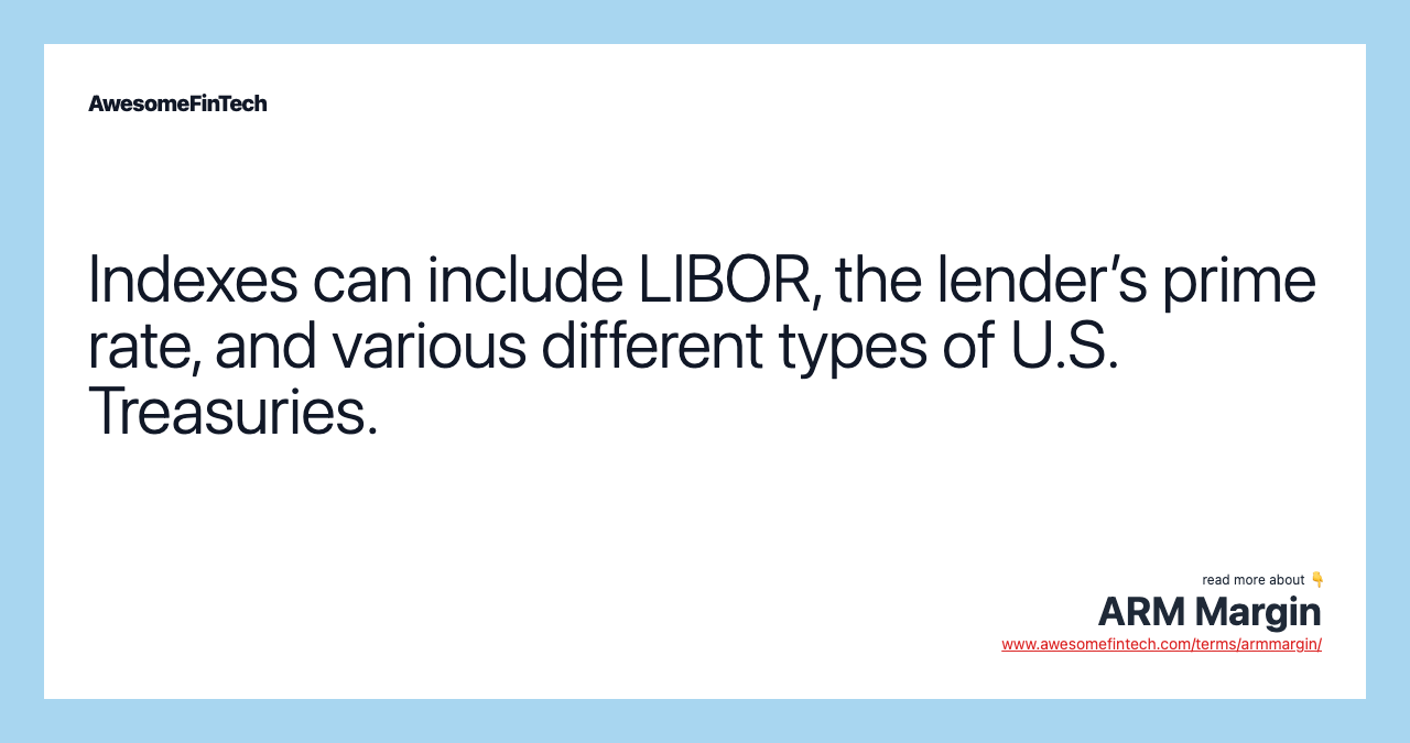 Indexes can include LIBOR, the lender’s prime rate, and various different types of U.S. Treasuries.