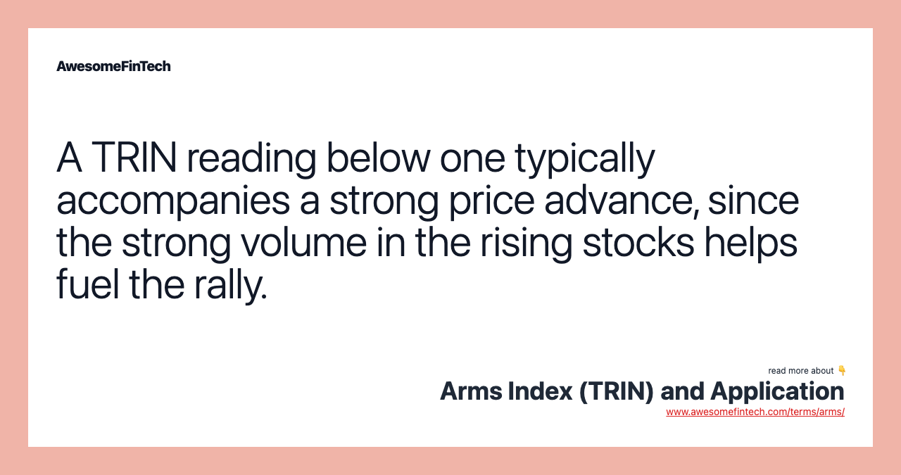 A TRIN reading below one typically accompanies a strong price advance, since the strong volume in the rising stocks helps fuel the rally.