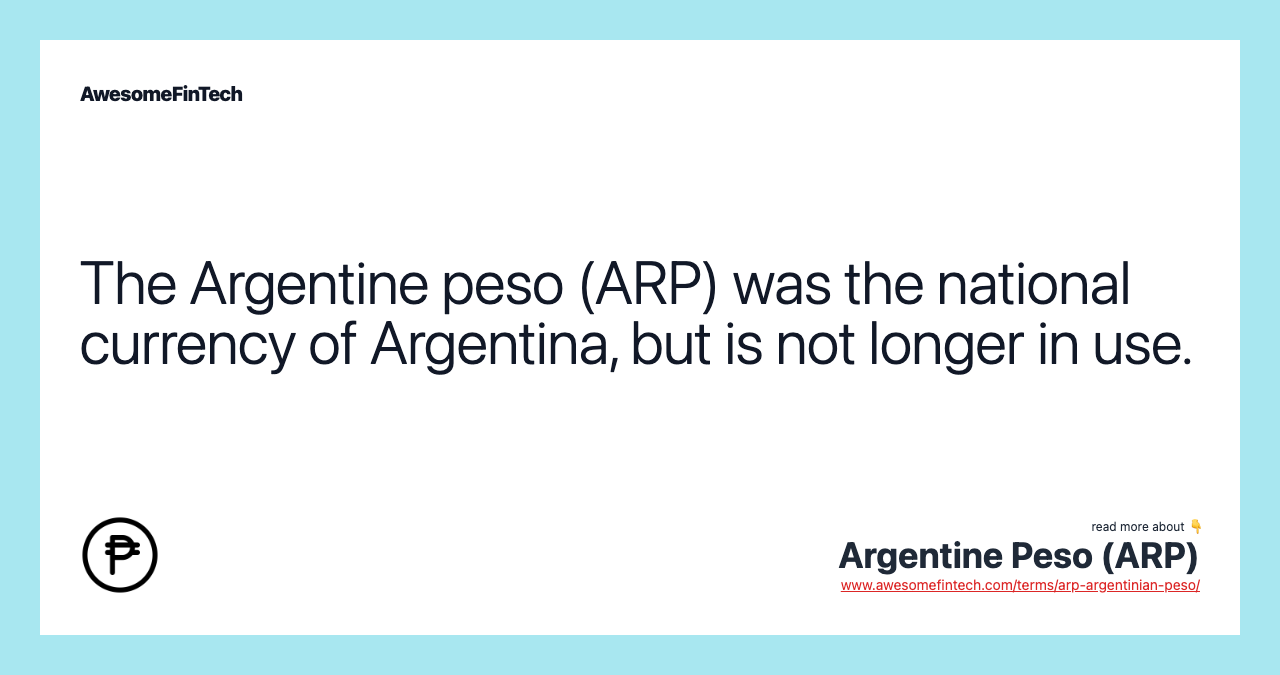 The Argentine peso (ARP) was the national currency of Argentina, but is not longer in use.