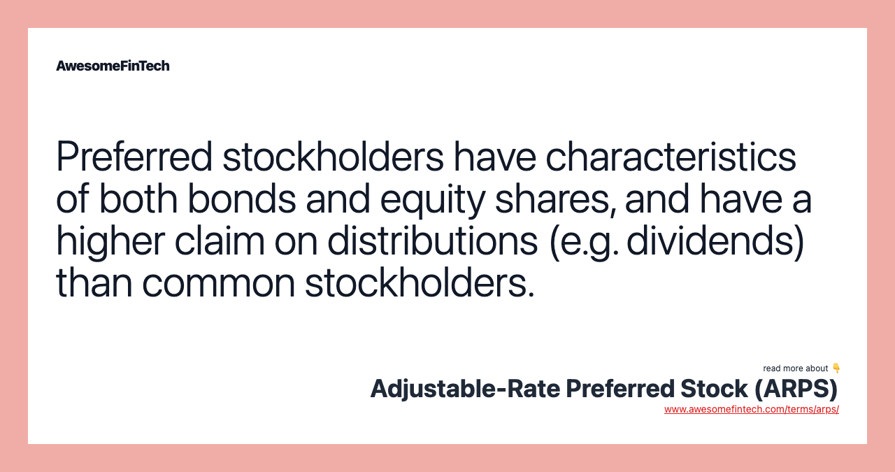 Preferred stockholders have characteristics of both bonds and equity shares, and have a higher claim on distributions (e.g. dividends) than common stockholders.