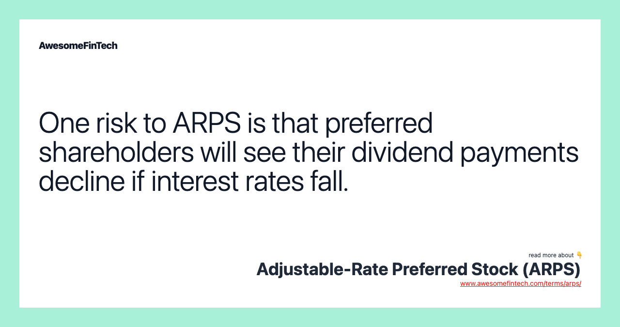 One risk to ARPS is that preferred shareholders will see their dividend payments decline if interest rates fall.