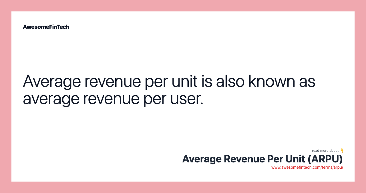 Average revenue per unit is also known as average revenue per user.