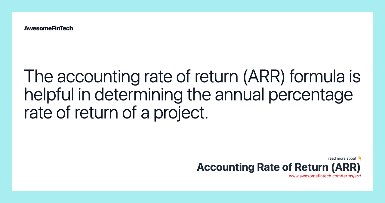 The accounting rate of return (ARR) formula is helpful in determining the annual percentage rate of return of a project.