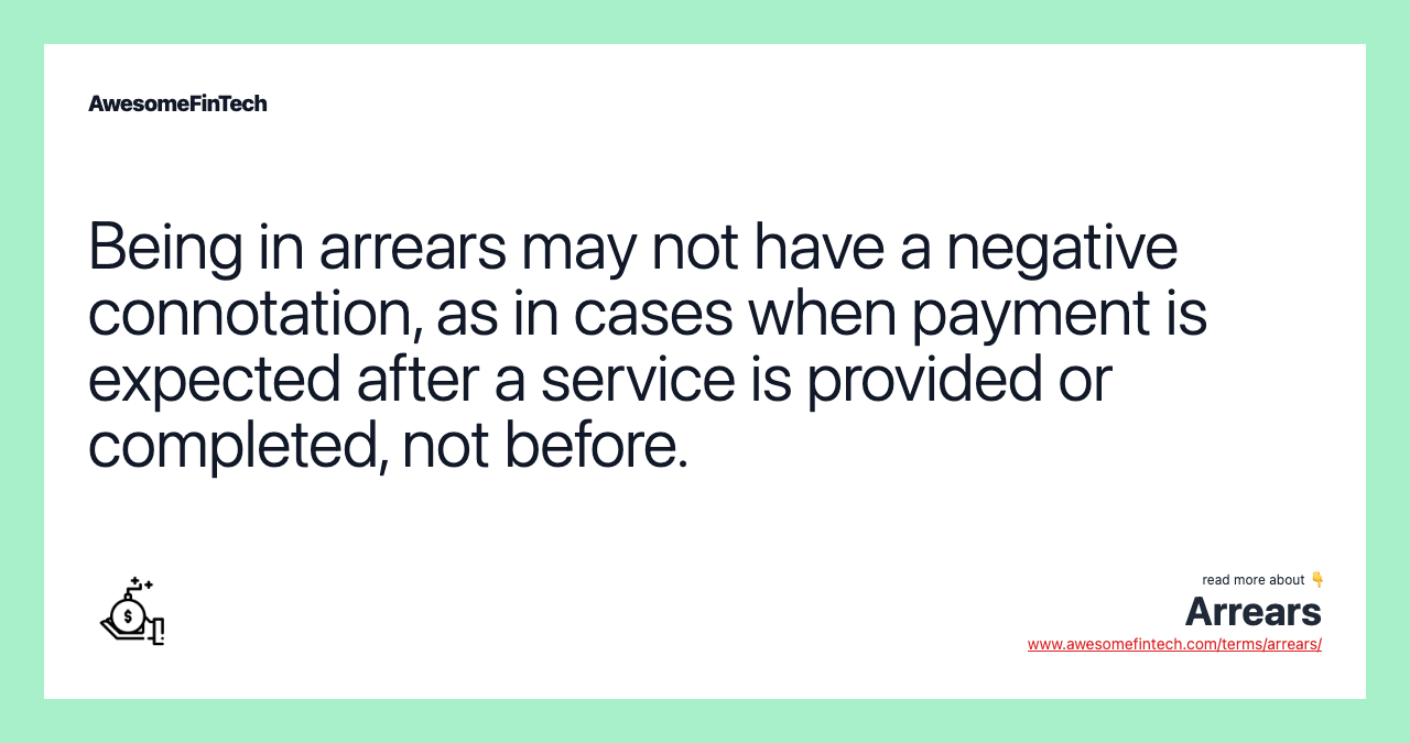 Being in arrears may not have a negative connotation, as in cases when payment is expected after a service is provided or completed, not before.