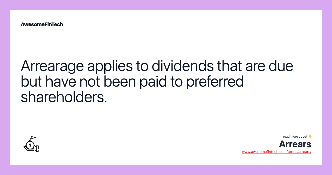 Arrearage applies to dividends that are due but have not been paid to preferred shareholders.