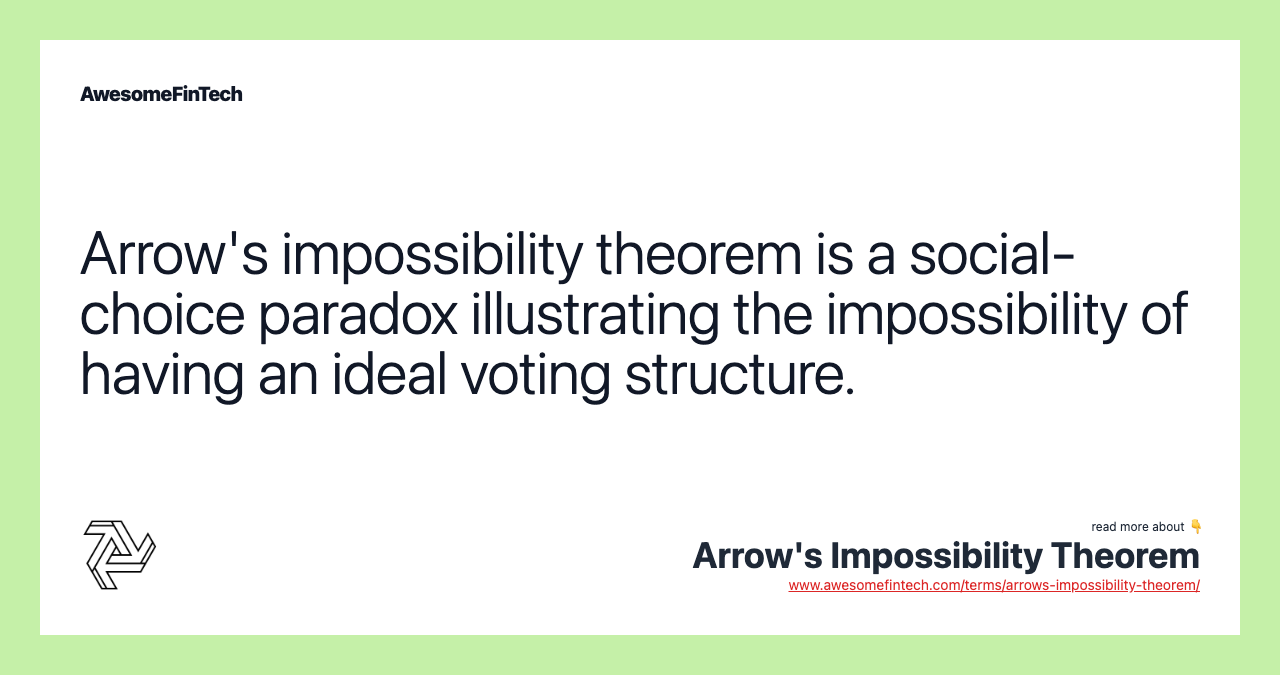 Arrow's impossibility theorem is a social-choice paradox illustrating the impossibility of having an ideal voting structure.