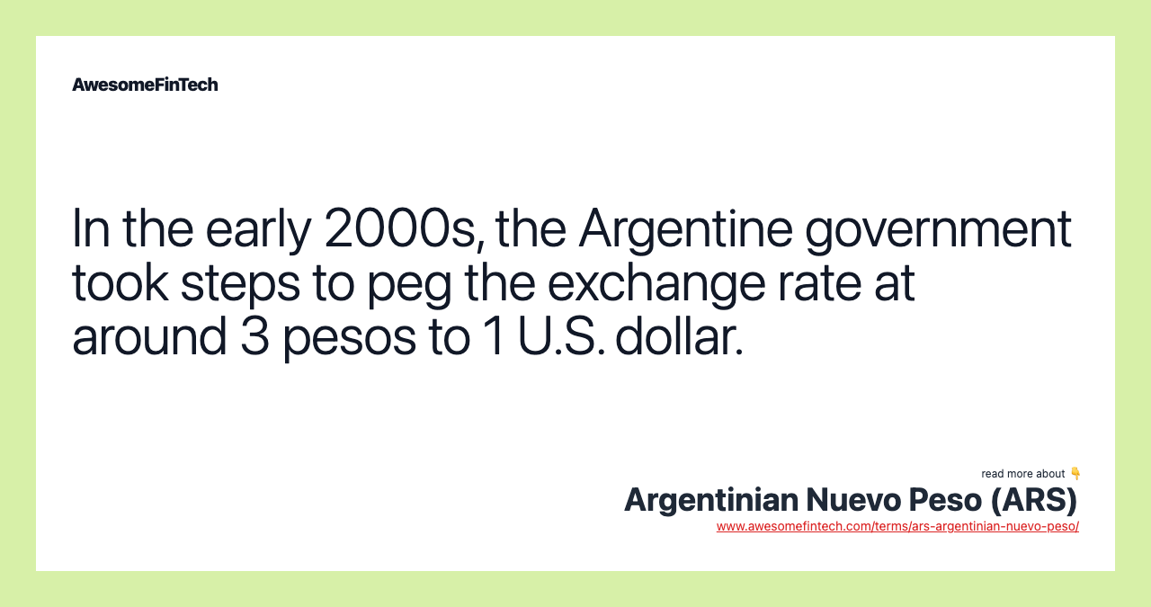 In the early 2000s, the Argentine government took steps to peg the exchange rate at around 3 pesos to 1 U.S. dollar.