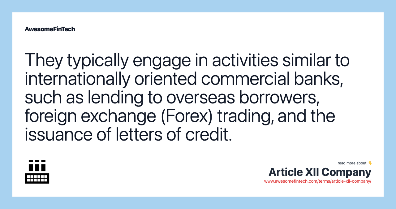 They typically engage in activities similar to internationally oriented commercial banks, such as lending to overseas borrowers, foreign exchange (Forex) trading, and the issuance of letters of credit.