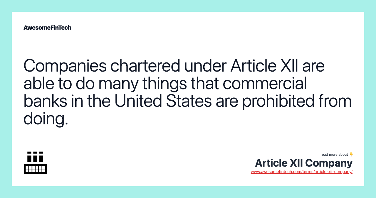 Companies chartered under Article XII are able to do many things that commercial banks in the United States are prohibited from doing.