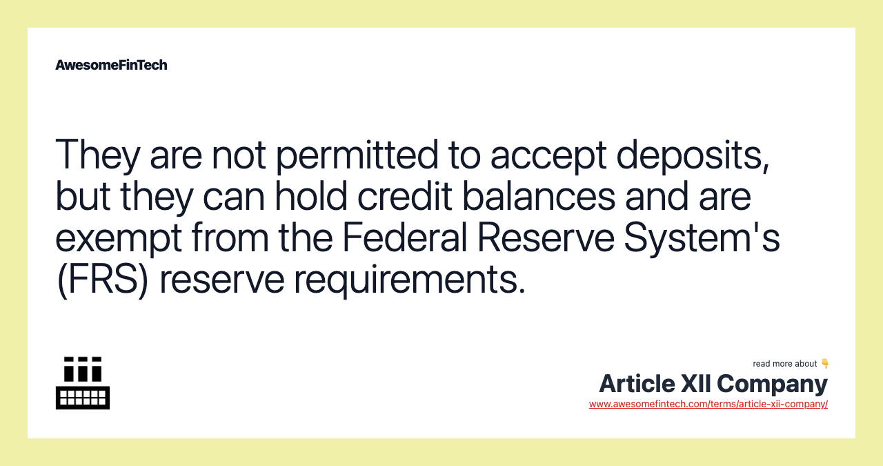 They are not permitted to accept deposits, but they can hold credit balances and are exempt from the Federal Reserve System's (FRS) reserve requirements.