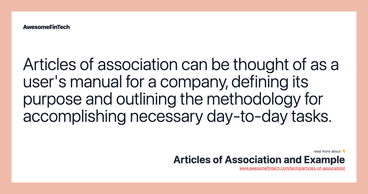 Articles of association can be thought of as a user's manual for a company, defining its purpose and outlining the methodology for accomplishing necessary day-to-day tasks.