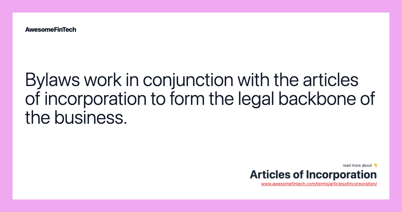 Bylaws work in conjunction with the articles of incorporation to form the legal backbone of the business.