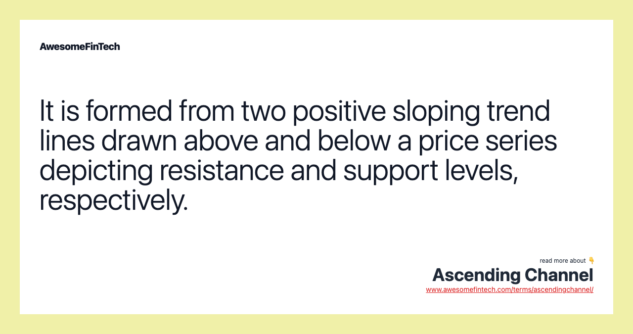 It is formed from two positive sloping trend lines drawn above and below a price series depicting resistance and support levels, respectively.