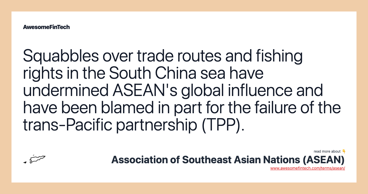 Squabbles over trade routes and fishing rights in the South China sea have undermined ASEAN's global influence and have been blamed in part for the failure of the trans-Pacific partnership (TPP).