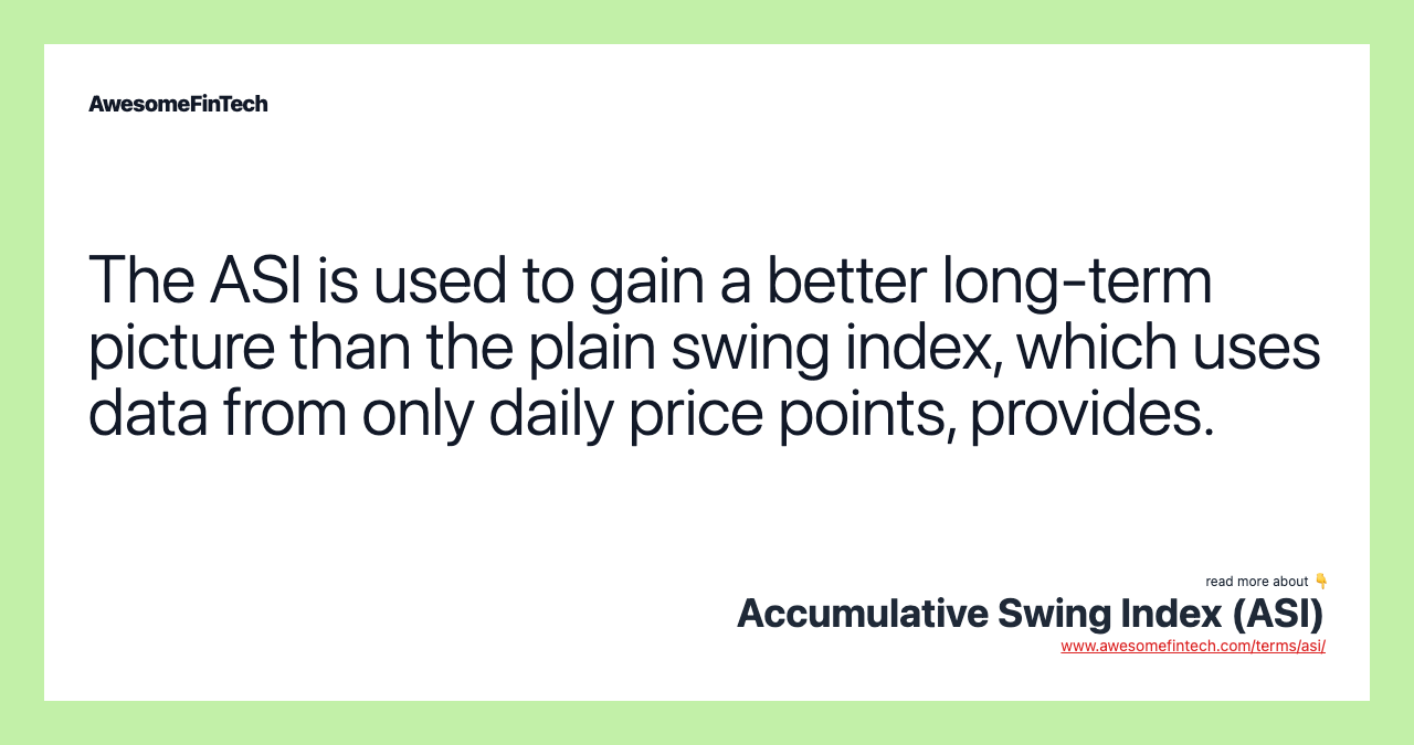 The ASI is used to gain a better long-term picture than the plain swing index, which uses data from only daily price points, provides.