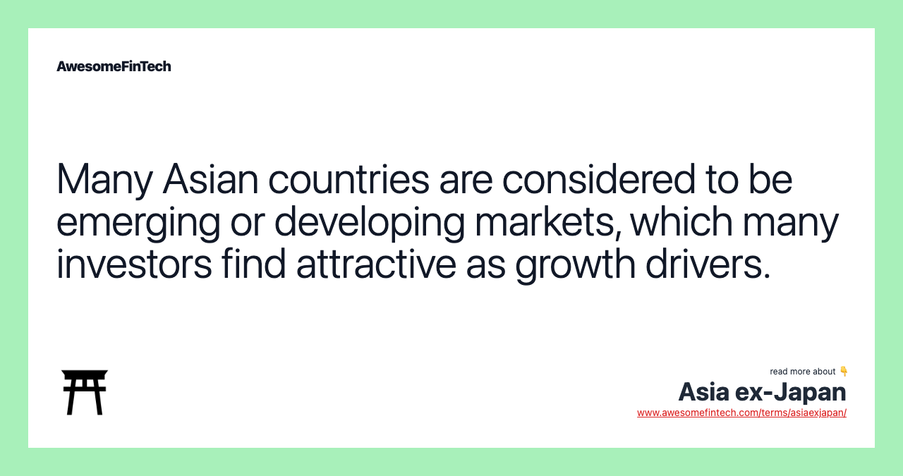 Many Asian countries are considered to be emerging or developing markets, which many investors find attractive as growth drivers.