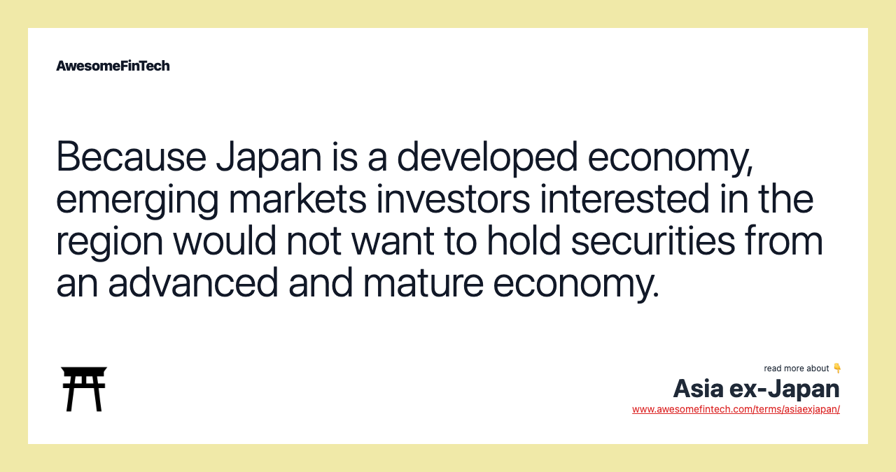 Because Japan is a developed economy, emerging markets investors interested in the region would not want to hold securities from an advanced and mature economy.