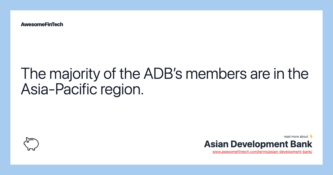 The majority of the ADB’s members are in the Asia-Pacific region.