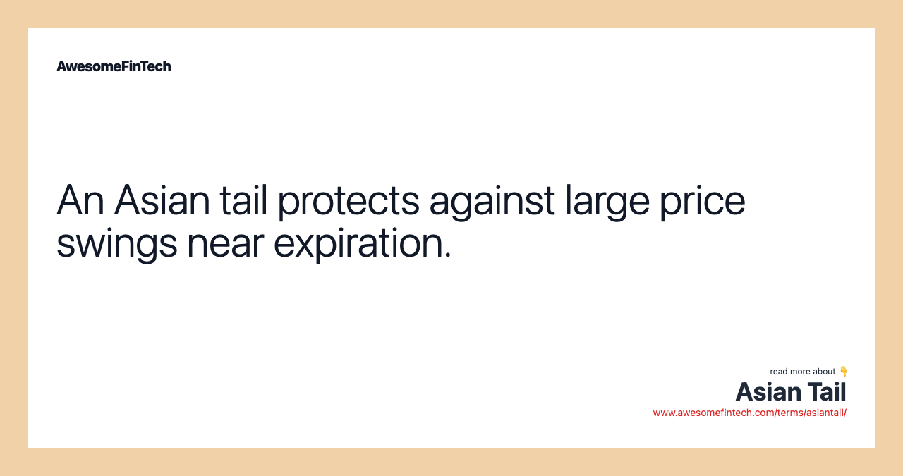 An Asian tail protects against large price swings near expiration.