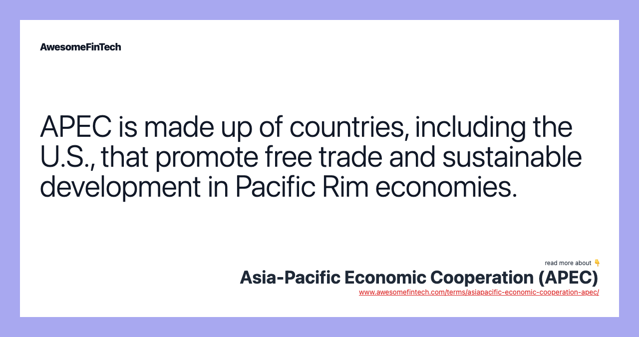 APEC is made up of countries, including the U.S., that promote free trade and sustainable development in Pacific Rim economies.