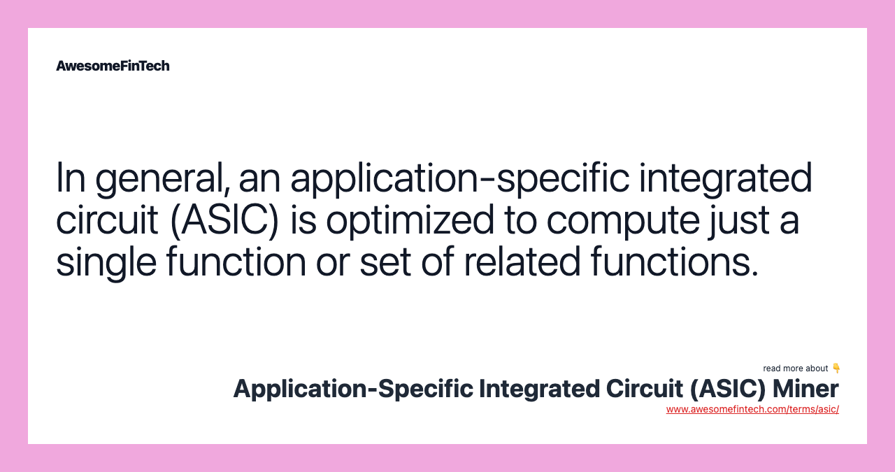 In general, an application-specific integrated circuit (ASIC) is optimized to compute just a single function or set of related functions.