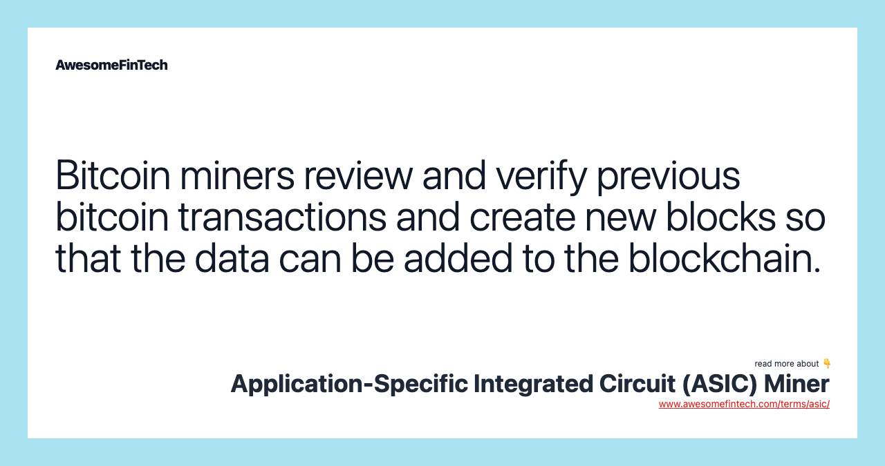 Bitcoin miners review and verify previous bitcoin transactions and create new blocks so that the data can be added to the blockchain.
