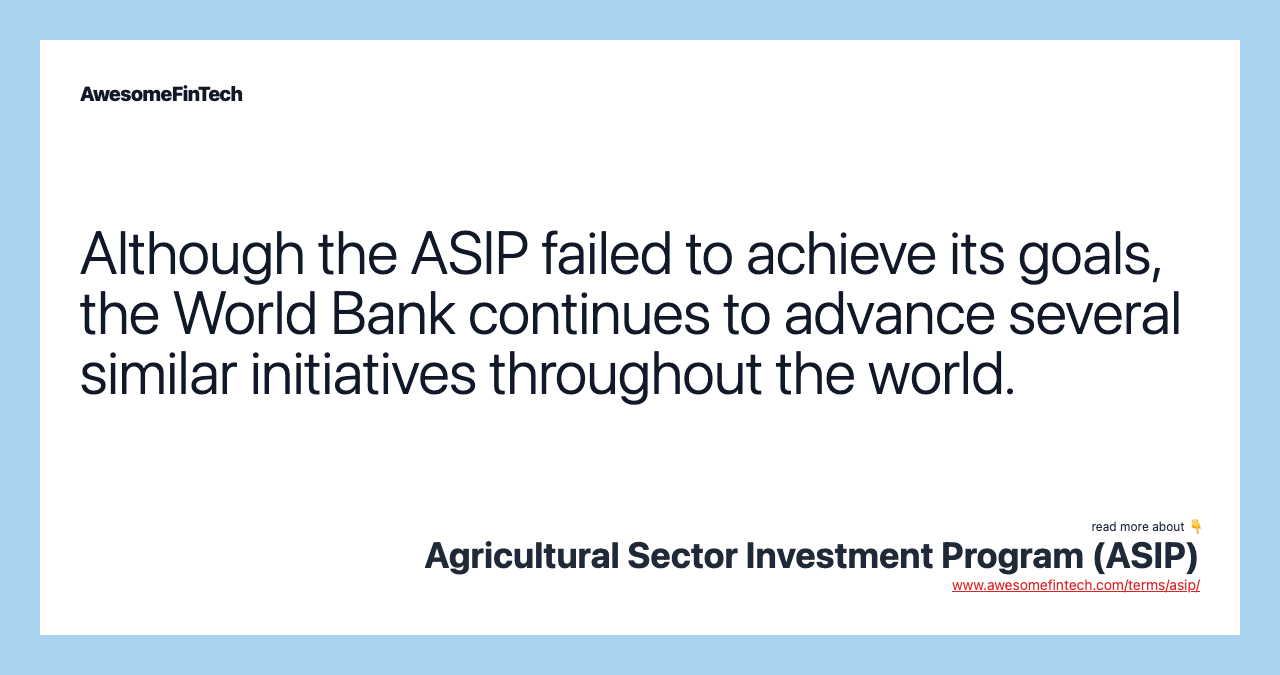 Although the ASIP failed to achieve its goals, the World Bank continues to advance several similar initiatives throughout the world.