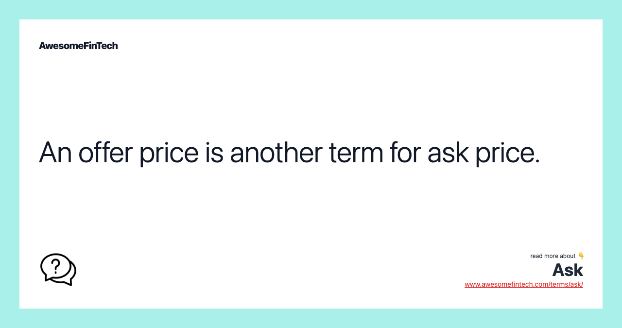 An offer price is another term for ask price.