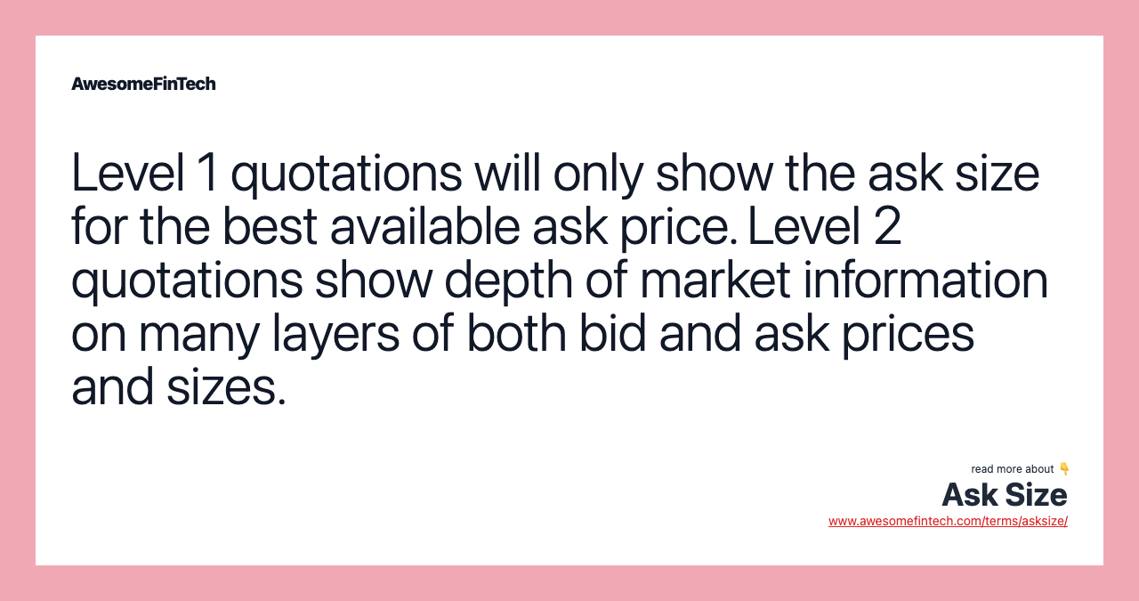 Level 1 quotations will only show the ask size for the best available ask price. Level 2 quotations show depth of market information on many layers of both bid and ask prices and sizes.