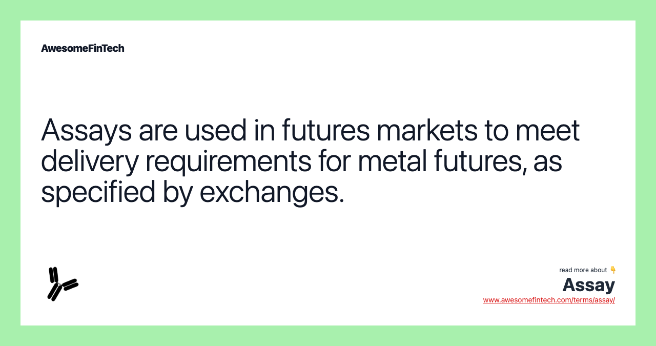 Assays are used in futures markets to meet delivery requirements for metal futures, as specified by exchanges.