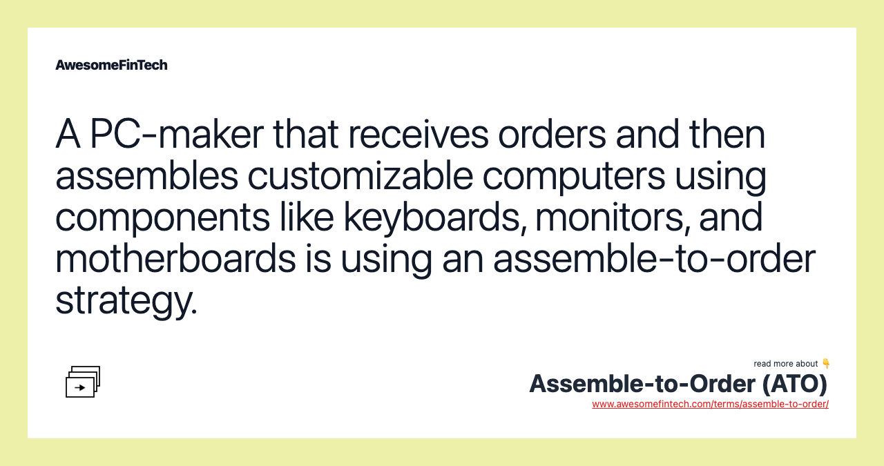 A PC-maker that receives orders and then assembles customizable computers using components like keyboards, monitors, and motherboards is using an assemble-to-order strategy.