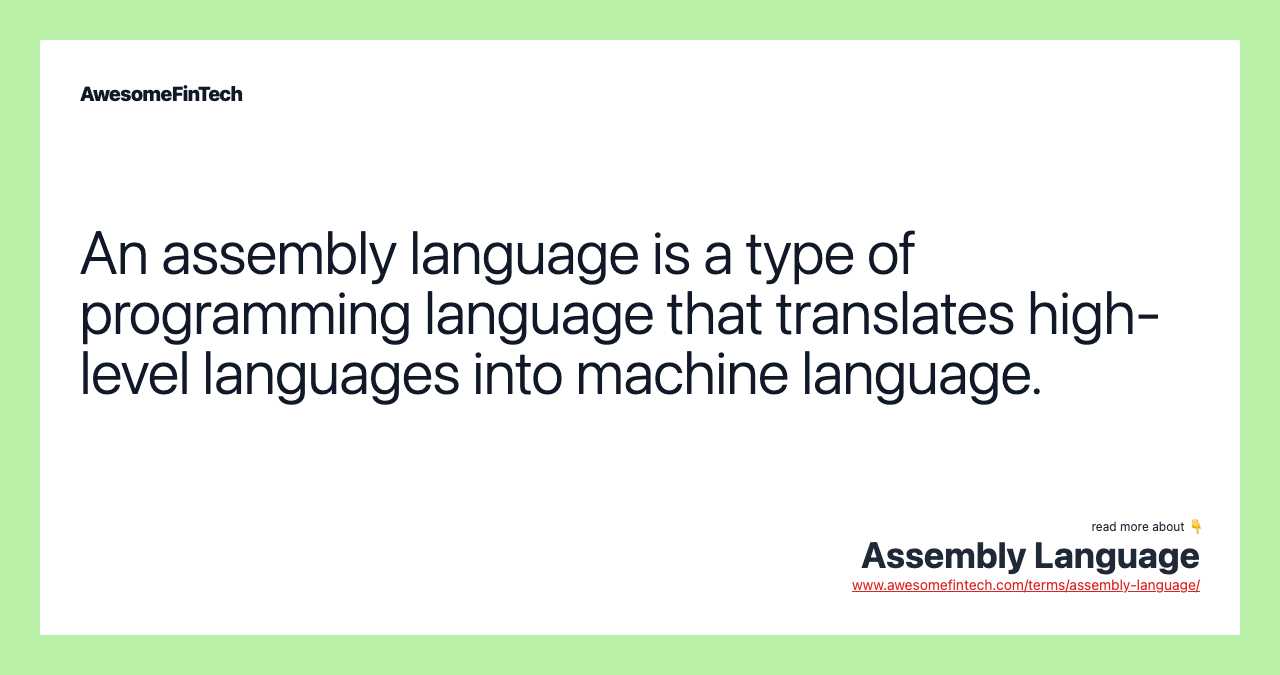 An assembly language is a type of programming language that translates high-level languages into machine language.