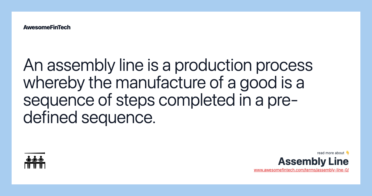 An assembly line is a production process whereby the manufacture of a good is a sequence of steps completed in a pre-defined sequence.