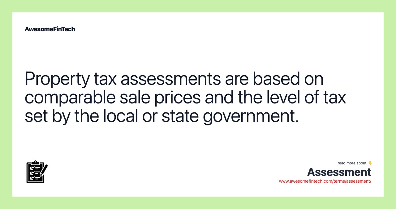 Property tax assessments are based on comparable sale prices and the level of tax set by the local or state government.
