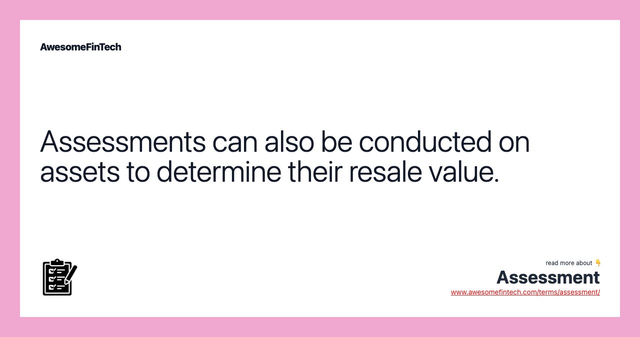 Assessments can also be conducted on assets to determine their resale value.