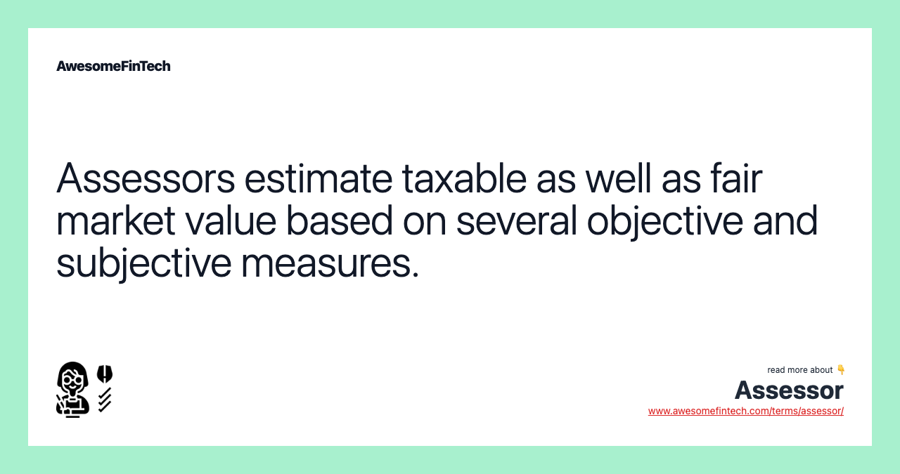Assessors estimate taxable as well as fair market value based on several objective and subjective measures.