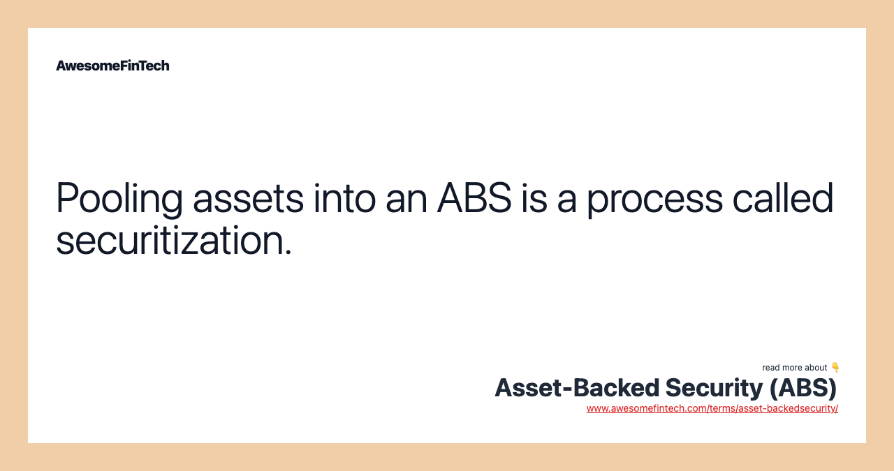 Pooling assets into an ABS is a process called securitization.