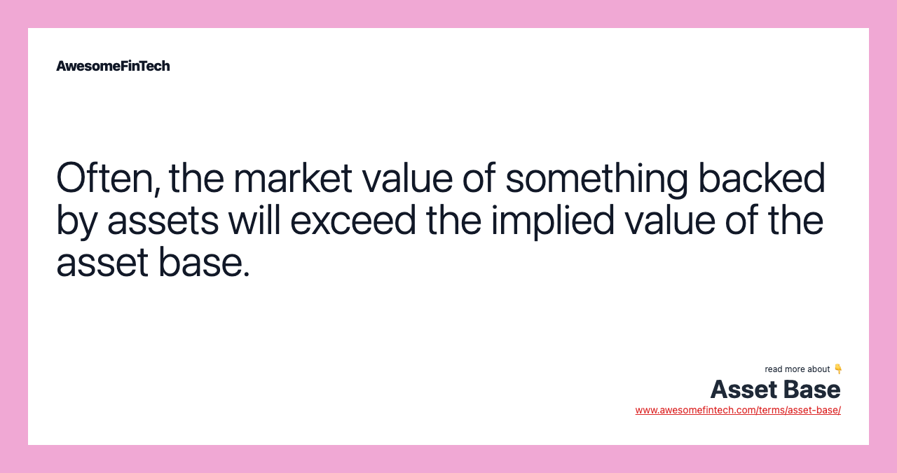 Often, the market value of something backed by assets will exceed the implied value of the asset base.